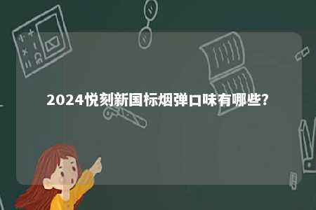 2024悦刻新国标烟弹口味有哪些？ 